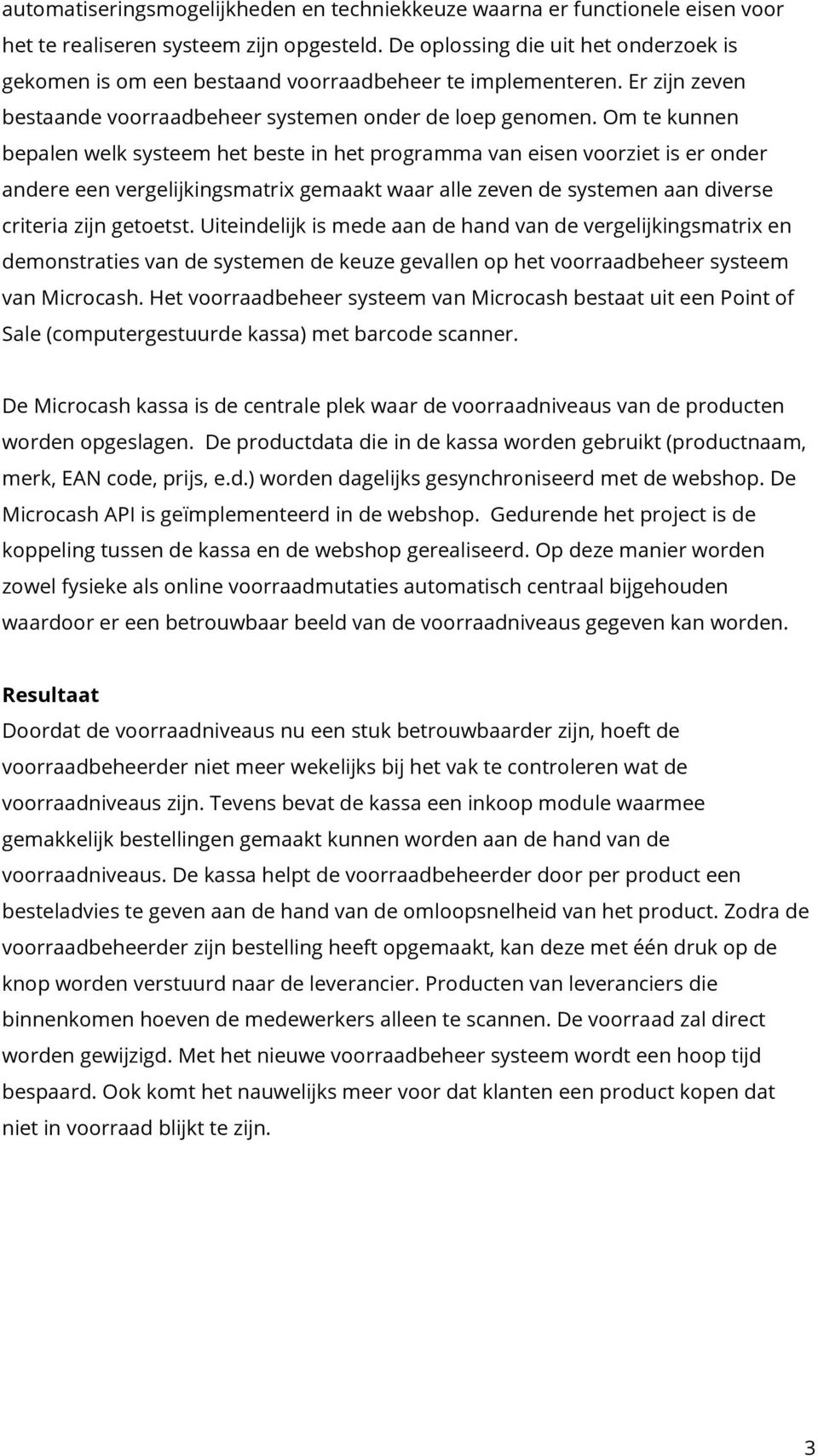 Om te kunnen bepalen welk systeem het beste in het programma van eisen voorziet is er onder andere een vergelijkingsmatrix gemaakt waar alle zeven de systemen aan diverse criteria zijn getoetst.