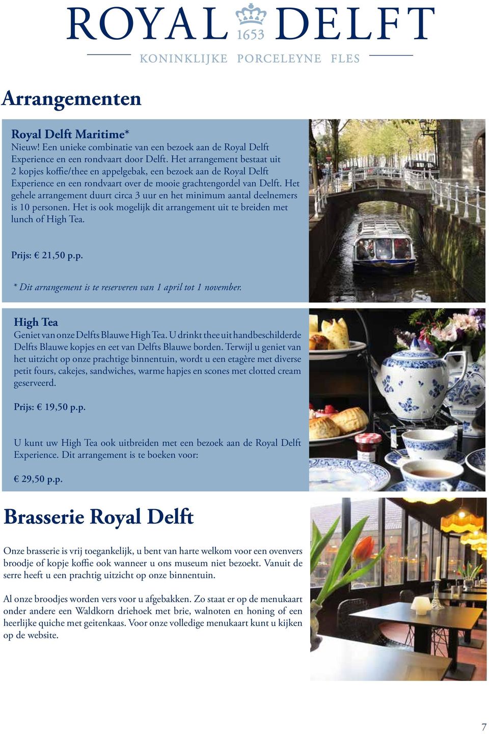 Het gehele arrangement duurt circa 3 uur en het minimum aantal deelnemers is 10 personen. Het is ook mogelijk dit arrangement uit te breiden met lunch of High Tea. Prijs: 21,50 p.p. * Dit arrangement is te reserveren van 1 april tot 1 november.