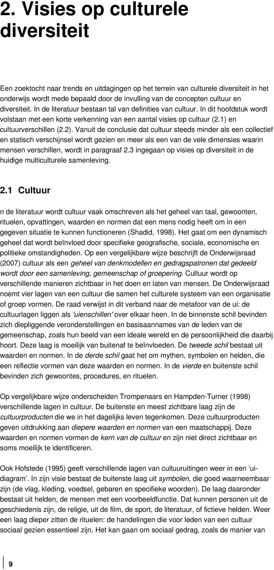 Vanuit de conclusie dat cultuur steeds minder als een collectief en statisch verschijnsel wordt gezien en meer als een van de vele dimensies waarin mensen verschillen, wordt in paragraaf 2.