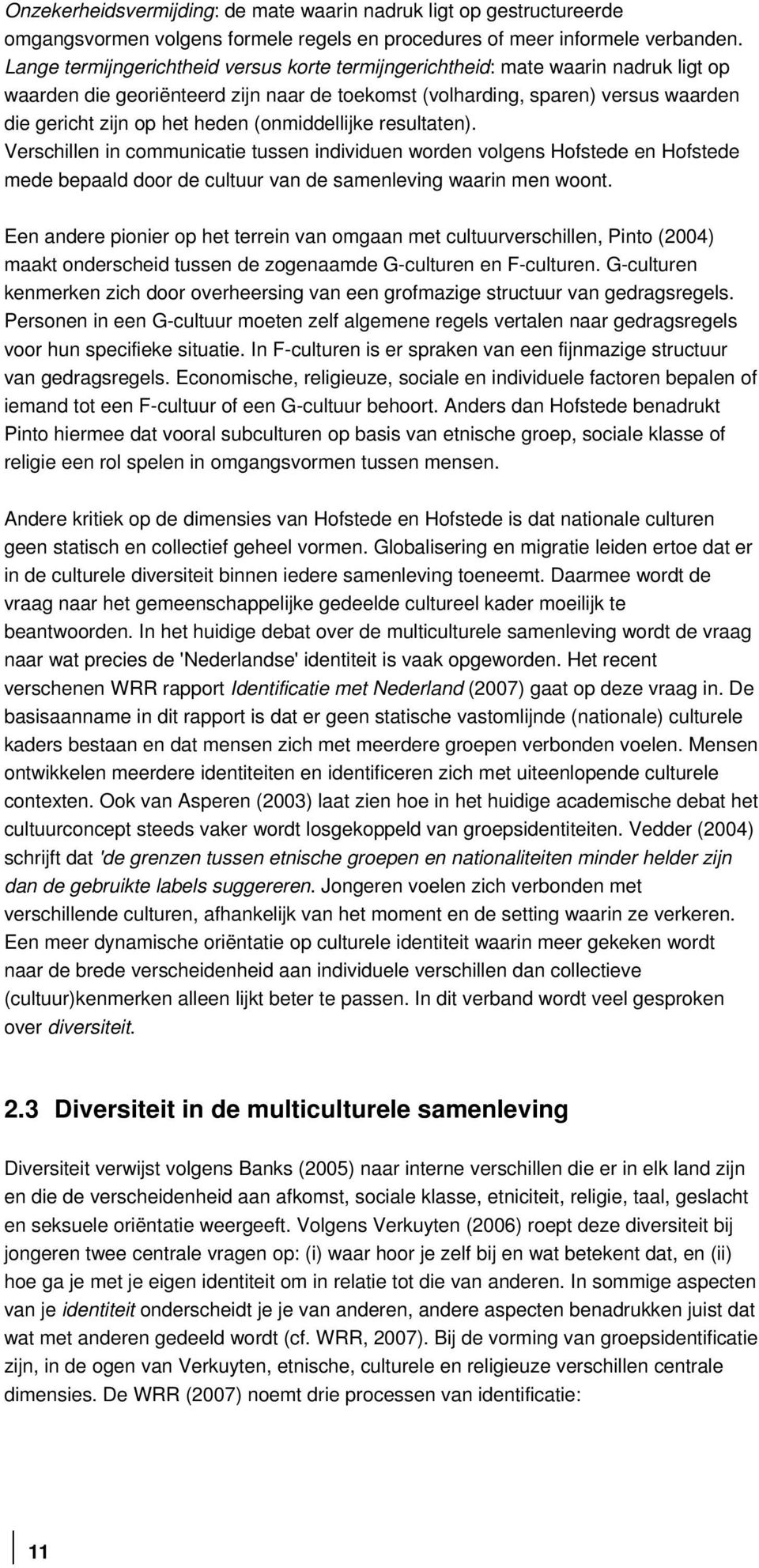 (onmiddellijke resultaten). Verschillen in communicatie tussen individuen worden volgens Hofstede en Hofstede mede bepaald door de cultuur van de samenleving waarin men woont.