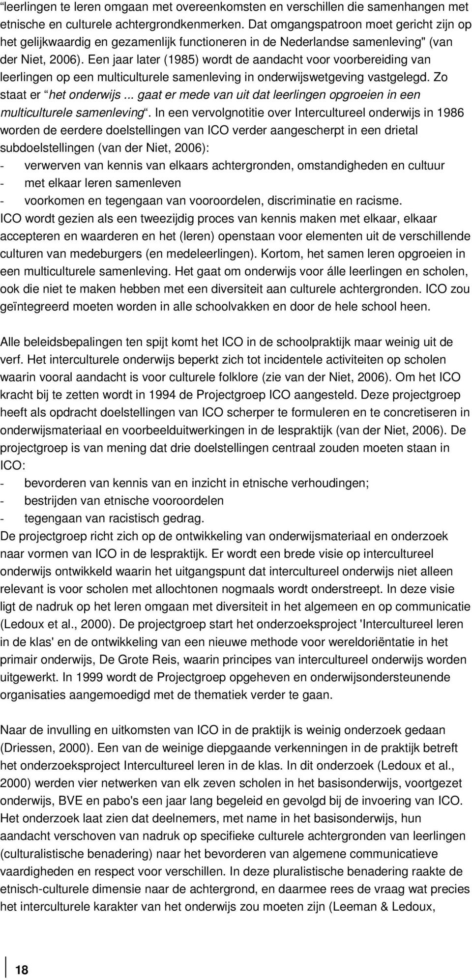 Een jaar later (1985) wordt de aandacht voor voorbereiding van leerlingen op een multiculturele samenleving in onderwijswetgeving vastgelegd. Zo staat er het onderwijs.