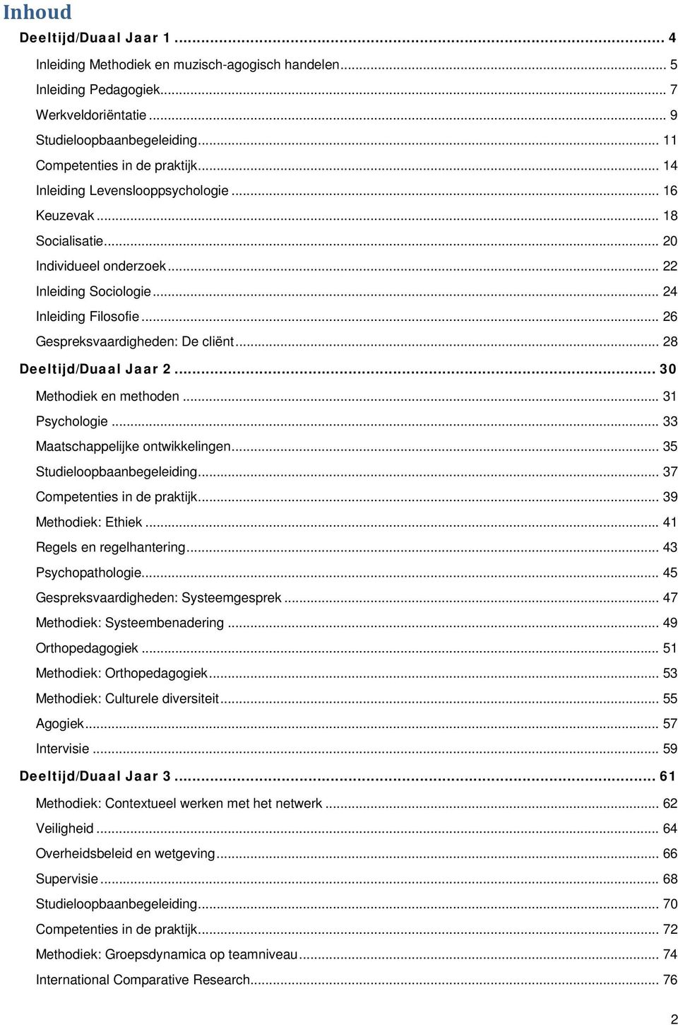 .. 28 Deeltijd/Duaal Jaar 2... 30 Methodiek en methoden... 31 Psychologie... 33 Maatschappelijke ontwikkelingen... 35 Studieloopbaanbegeleiding... 37 Competenties in de praktijk... 39 Methodiek: Ethiek.