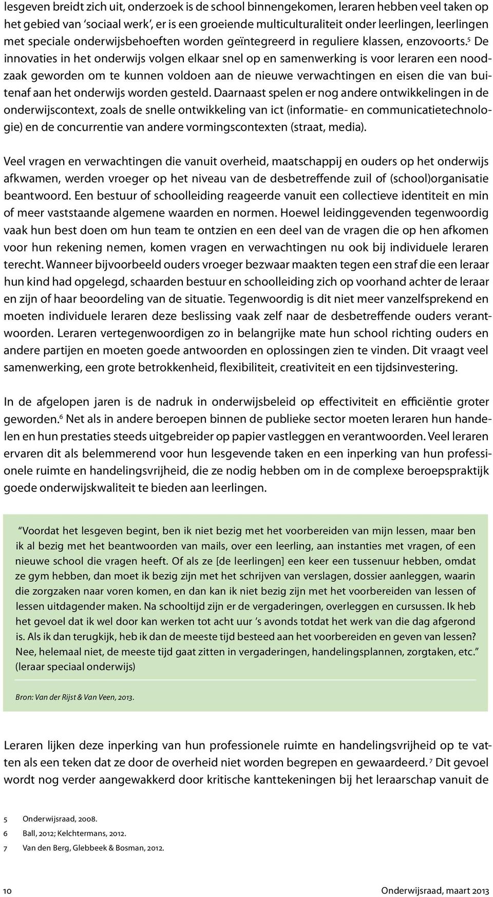 5 De innovaties in het onderwijs volgen elkaar snel op en samenwerking is voor leraren een noodzaak geworden om te kunnen voldoen aan de nieuwe verwachtingen en eisen die van buitenaf aan het