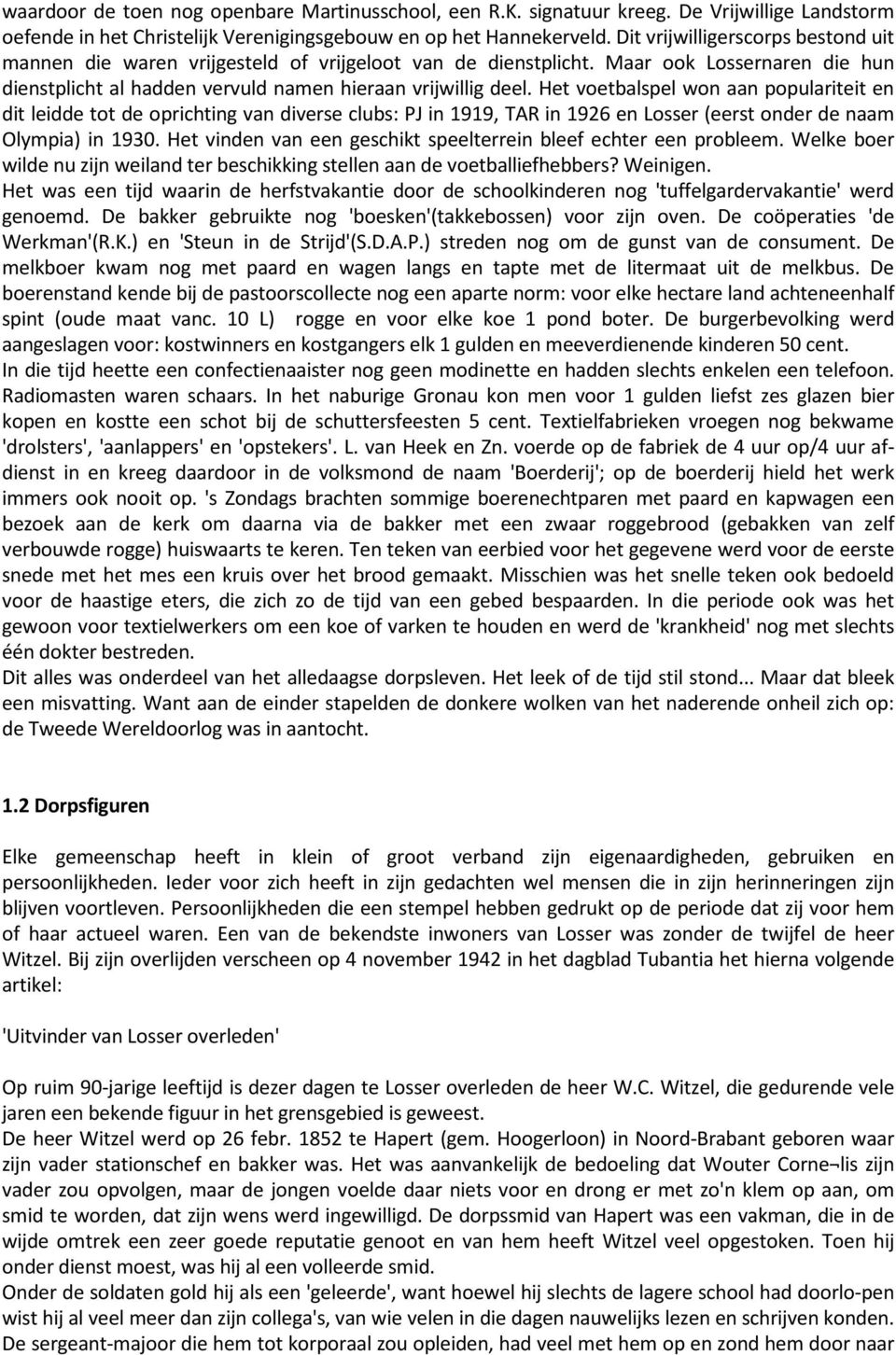 Het voetbalspel won aan populariteit en dit leidde tot de oprichting van diverse clubs: PJ in 1919, TAR in 1926 en Losser (eerst onder de naam Olympia) in 1930.