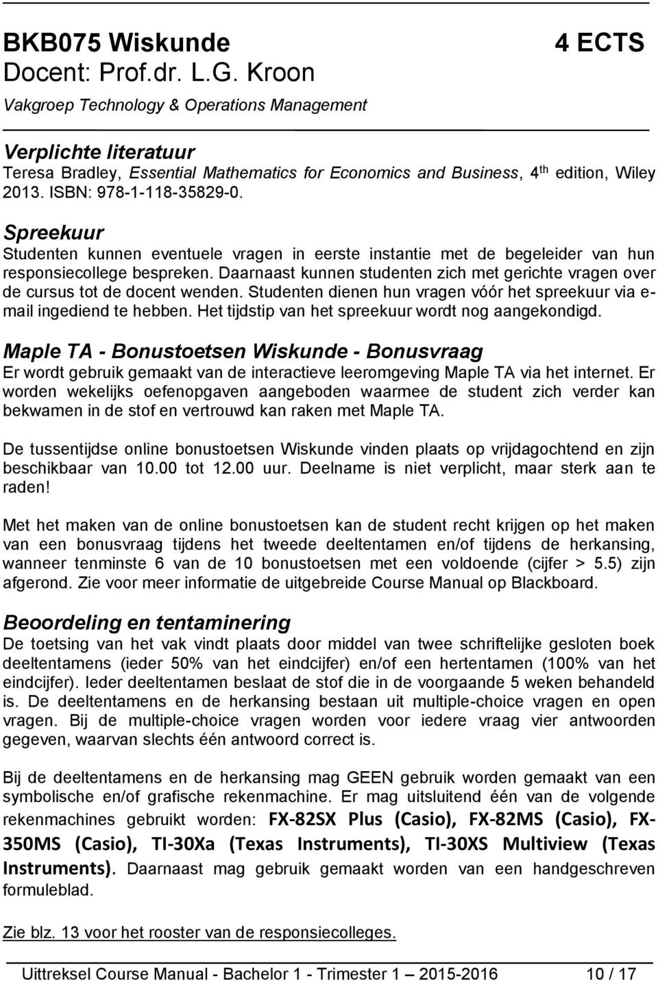 Spreekuur Studenten kunnen eventuele vragen in eerste instantie met de begeleider van hun responsiecollege bespreken.