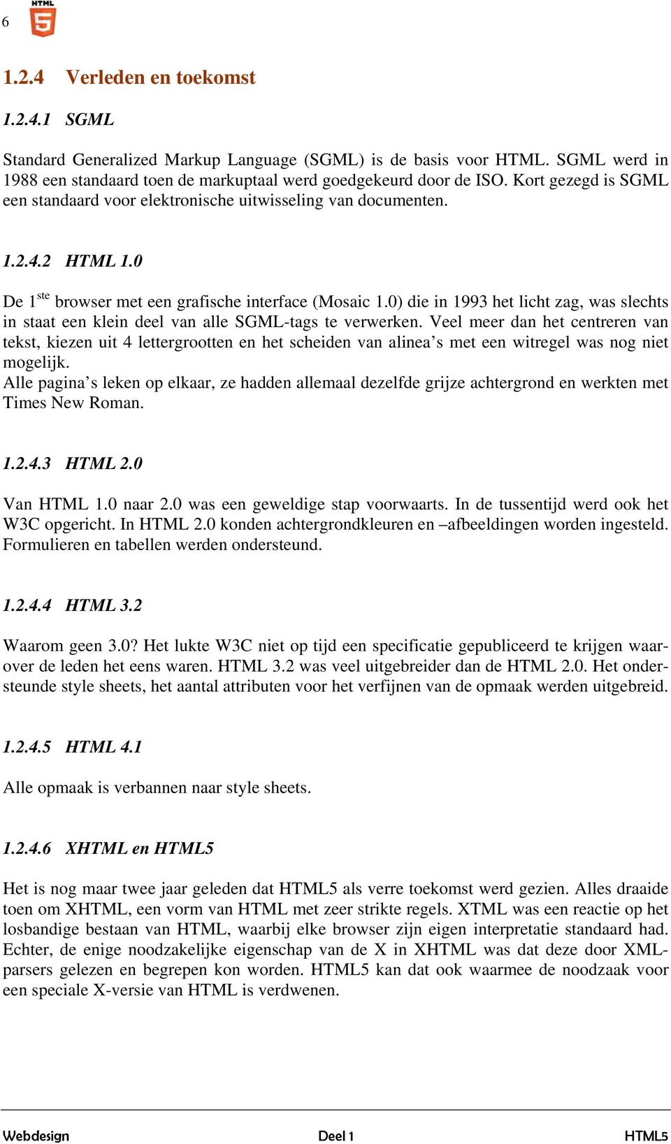 0) die in 1993 het licht zag, was slechts in staat een klein deel van alle SGML-tags te verwerken.