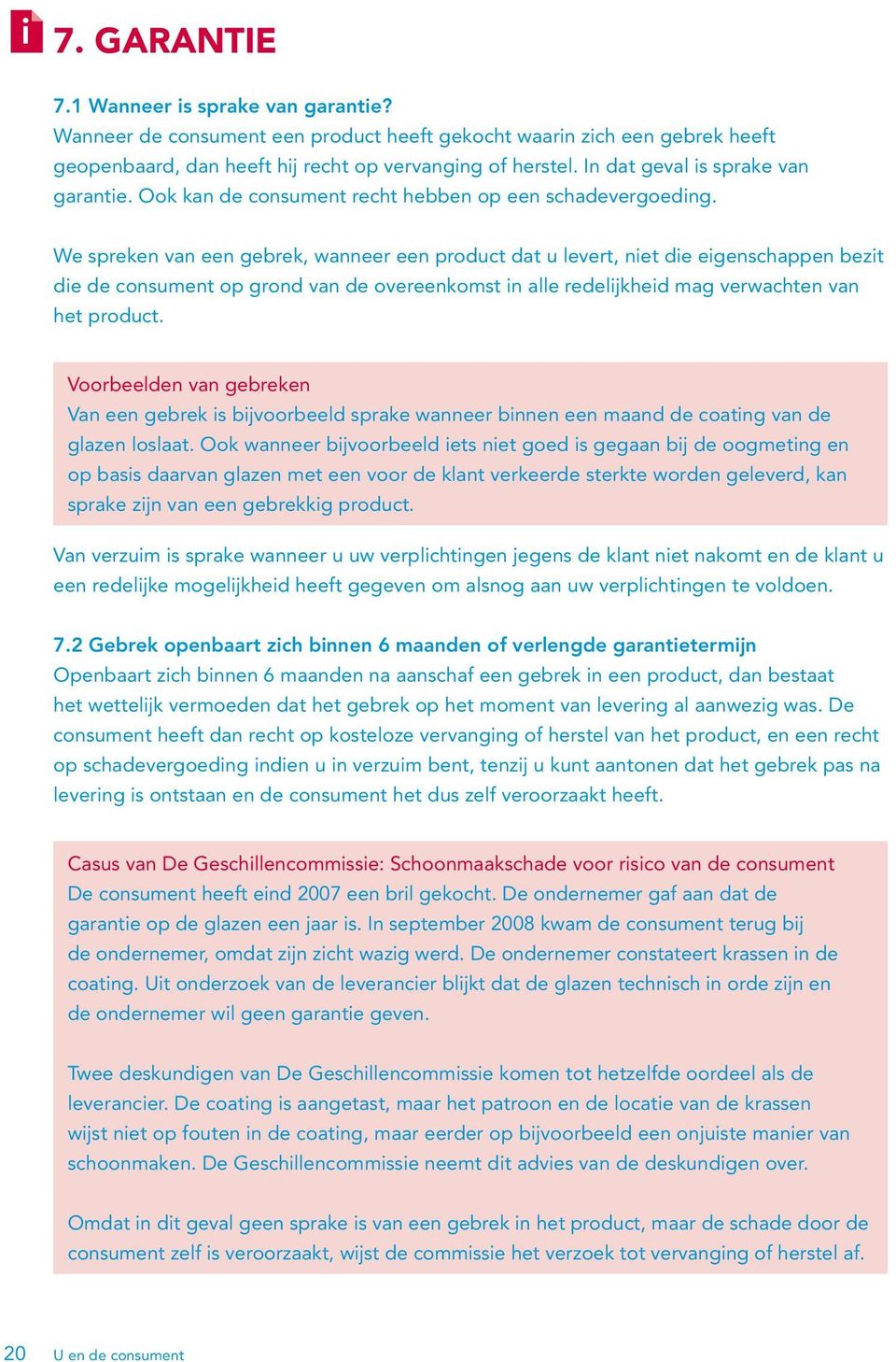 We spreken van een gebrek, wanneer een product dat u levert, niet die eigenschappen bezit die de consument op grond van de overeenkomst in alle redelijkheid mag verwachten van het product.