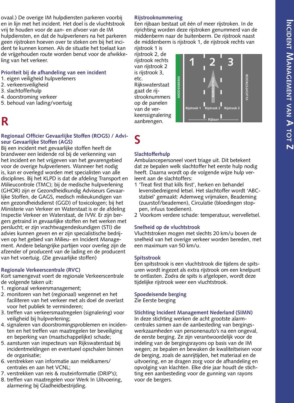 komen. Als de situatie het toelaat kan de vrijgehouden route worden benut voor de afwikkeling van het verkeer. Prioriteit bij de afhandeling van een incident 1. eigen veiligheid hulpverleners 2.