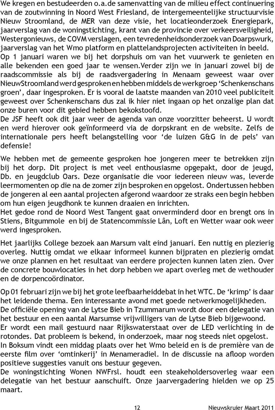 Energiepark, jaarverslag van de woningstichting, krant van de provincie over verkeersveiligheid, Westergonieuws, de COVM verslagen, een tevredenheidsonderzoek van Doarpswurk, jaarverslag van het Wmo