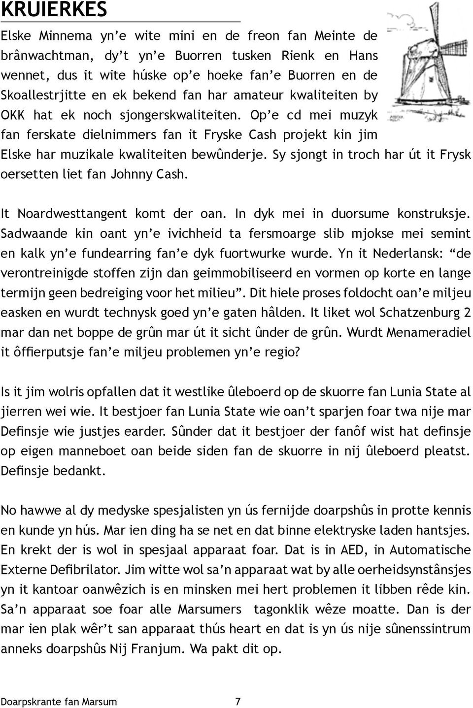 Sy sjongt in troch har út it Frysk oersetten liet fan Johnny Cash. It Noardwesttangent komt der oan. In dyk mei in duorsume konstruksje.