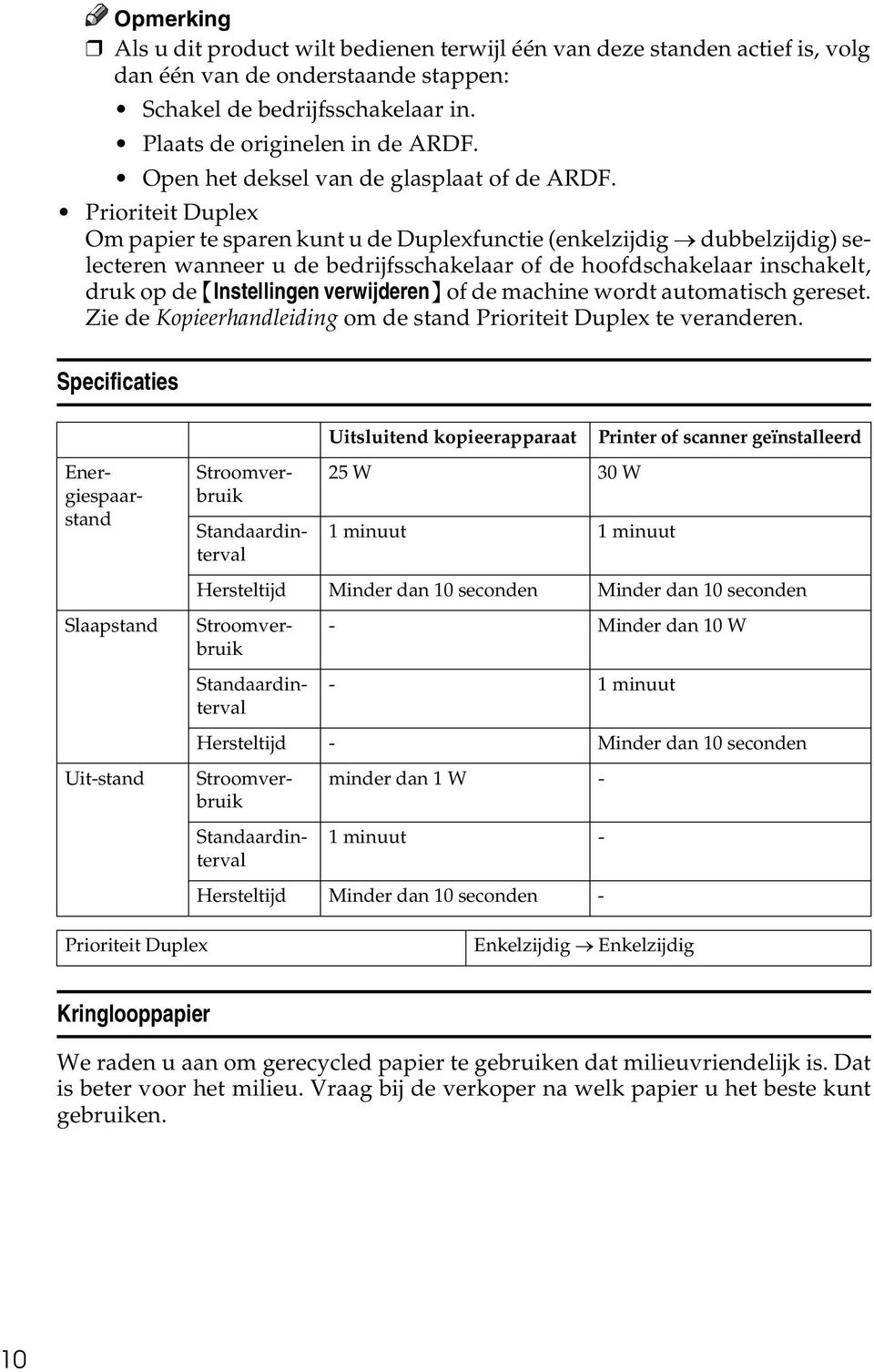 Prioriteit Duplex Om papier te sparen kunt u de Duplexfunctie (enkelzijdig dubbelzijdig) selecteren wanneer u de bedrijfsschakelaar of de hoofdschakelaar inschakelt, druk op de {Instellingen