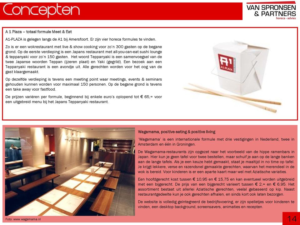 Op de eerste verdieping is een Japans restaurant met all-you-can-eat sushi lounge & teppanyaki voor zo n 150 gasten.