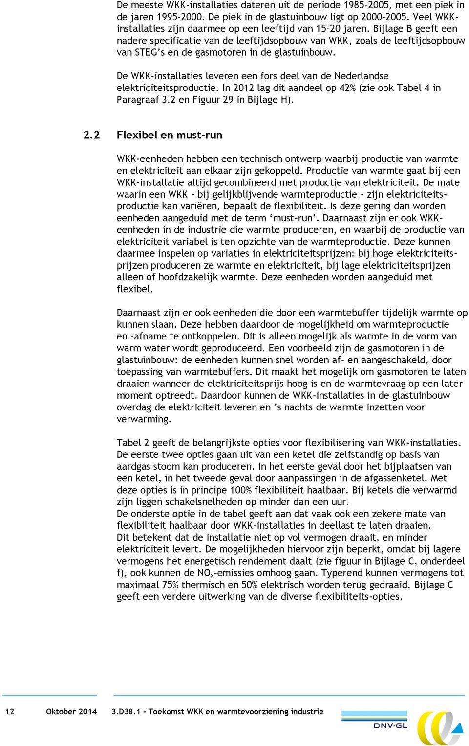 De WKK-installaties leveren een fors deel van de Nederlandse elektriciteitsproductie. In lag dit aandeel op % (zie ook Tabel in Paragraaf 3. en Figuur 9 in Bijlage H).