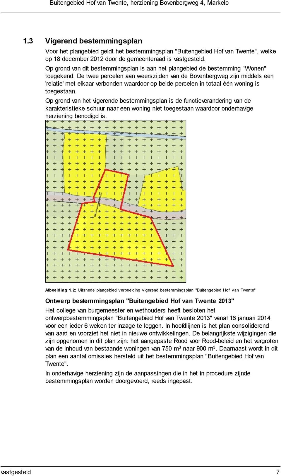 Op grond van dit bestemmingsplan is aan het plangebied de bestemming "Wonen" toegekend.