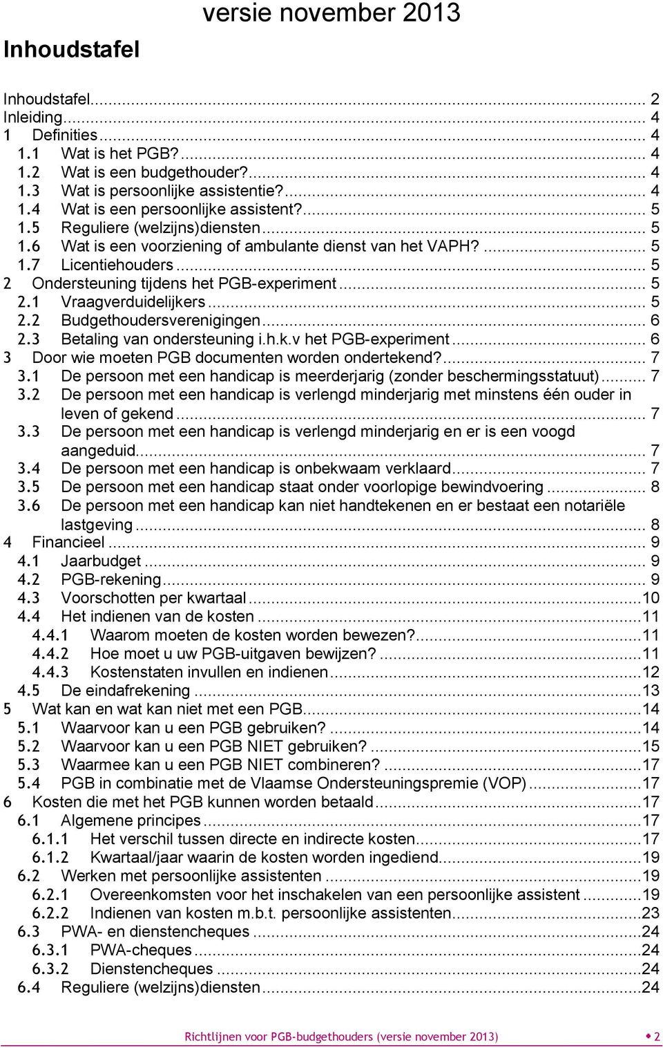 .. 5 2.2 Budgethoudersverenigingen... 6 2.3 Betaling van ondersteuning i.h.k.v het PGB-experiment... 6 3 Door wie moeten PGB documenten worden ondertekend?... 7 3.