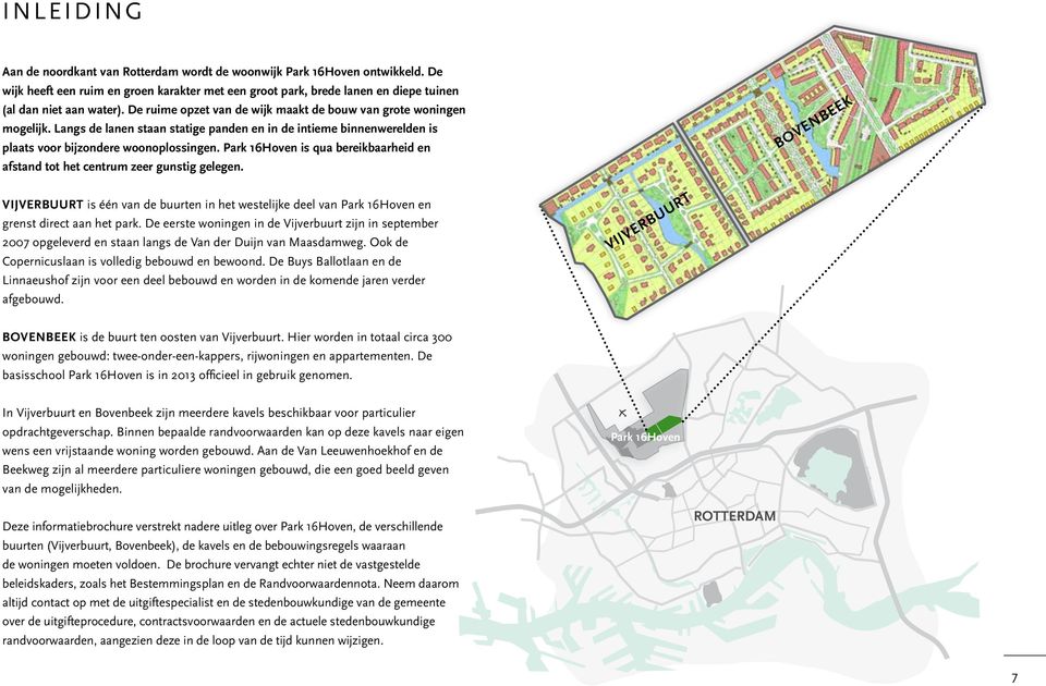 Park 16Hoven is qua bereikbaarheid en afstand tot het centrum zeer gunstig gelegen. Vijverbuurt is één van de buurten in het westelijke deel van Park 16Hoven en grenst direct aan het park.