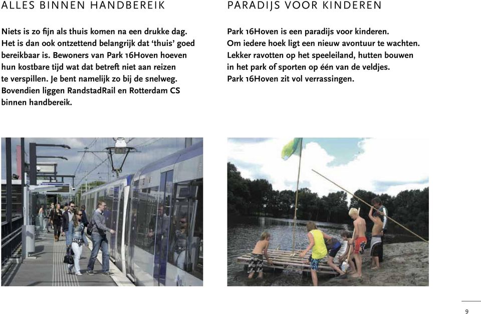 Bovendien liggen RandstadRail en Rotterdam CS binnen handbereik. Paradijs voor kinderen Park 16Hoven is een paradijs voor kinderen.