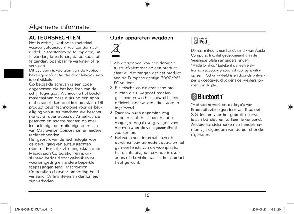 Op bepaalde schijven is een code opgenomen die het kopiëren van de schijf tegengaat. Wanneer u het beeldmateriaal van deze disks op een apparaat afspeelt, kan beeldruis ontstaan.