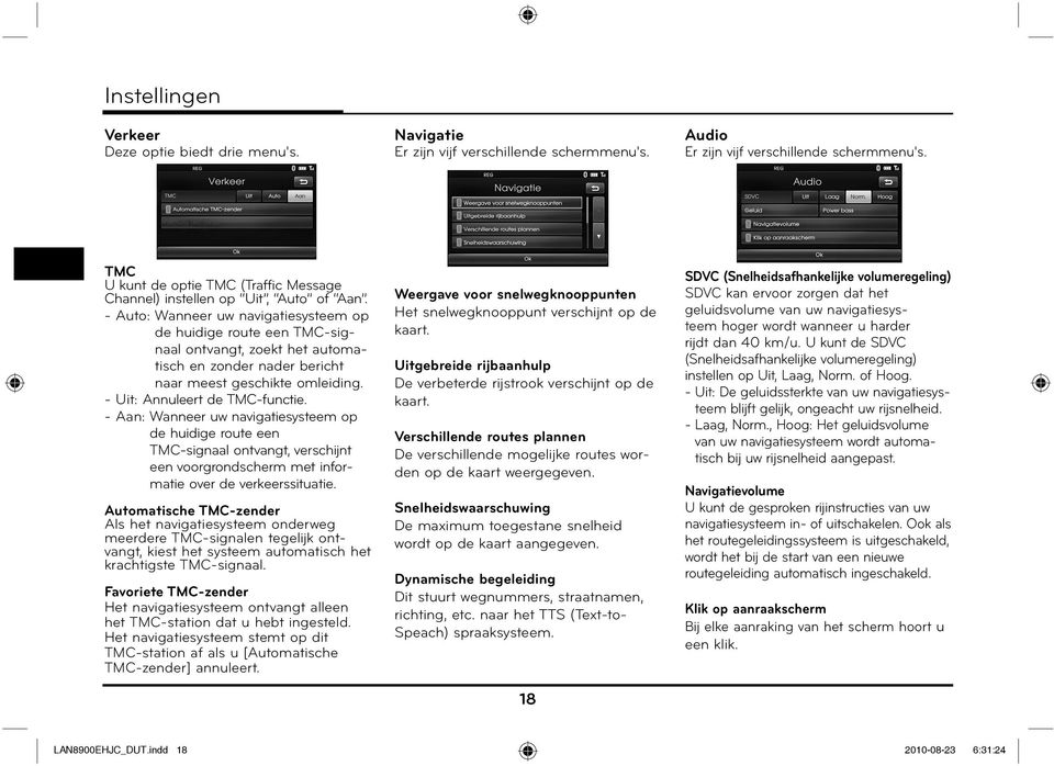 - Auto: Wanneer uw navigatiesysteem op de huidige route een TMC-signaal ontvangt, zoekt het automatisch en zonder nader bericht naar meest geschikte omleiding. - Uit: Annuleert de TMC-functie.