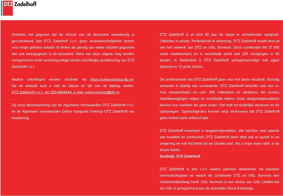 Niets van deze uitgave mag worden overgenomen en/of vermenigvuldigd zonder schriftelijke goedkeuring van DTZ Zadelhoffv.o.f. DTZ Zadelhoff is al ruim 40 jaar de naam in commercieel vastgoed.