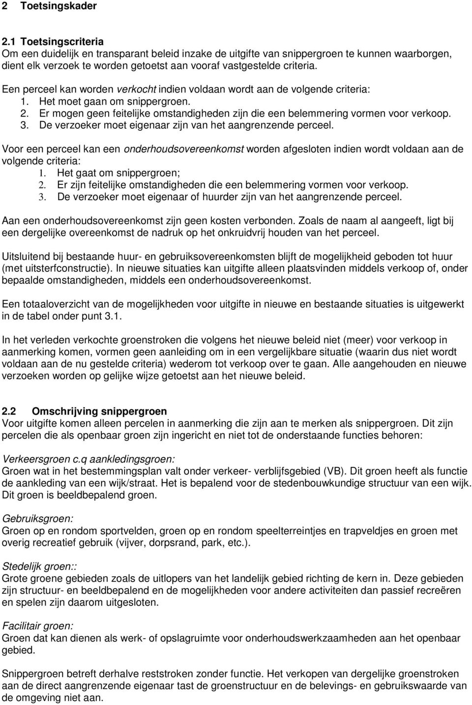 Een perceel kan worden verkocht indien voldaan wordt aan de volgende criteria: 1. Het moet gaan om snippergroen. 2.