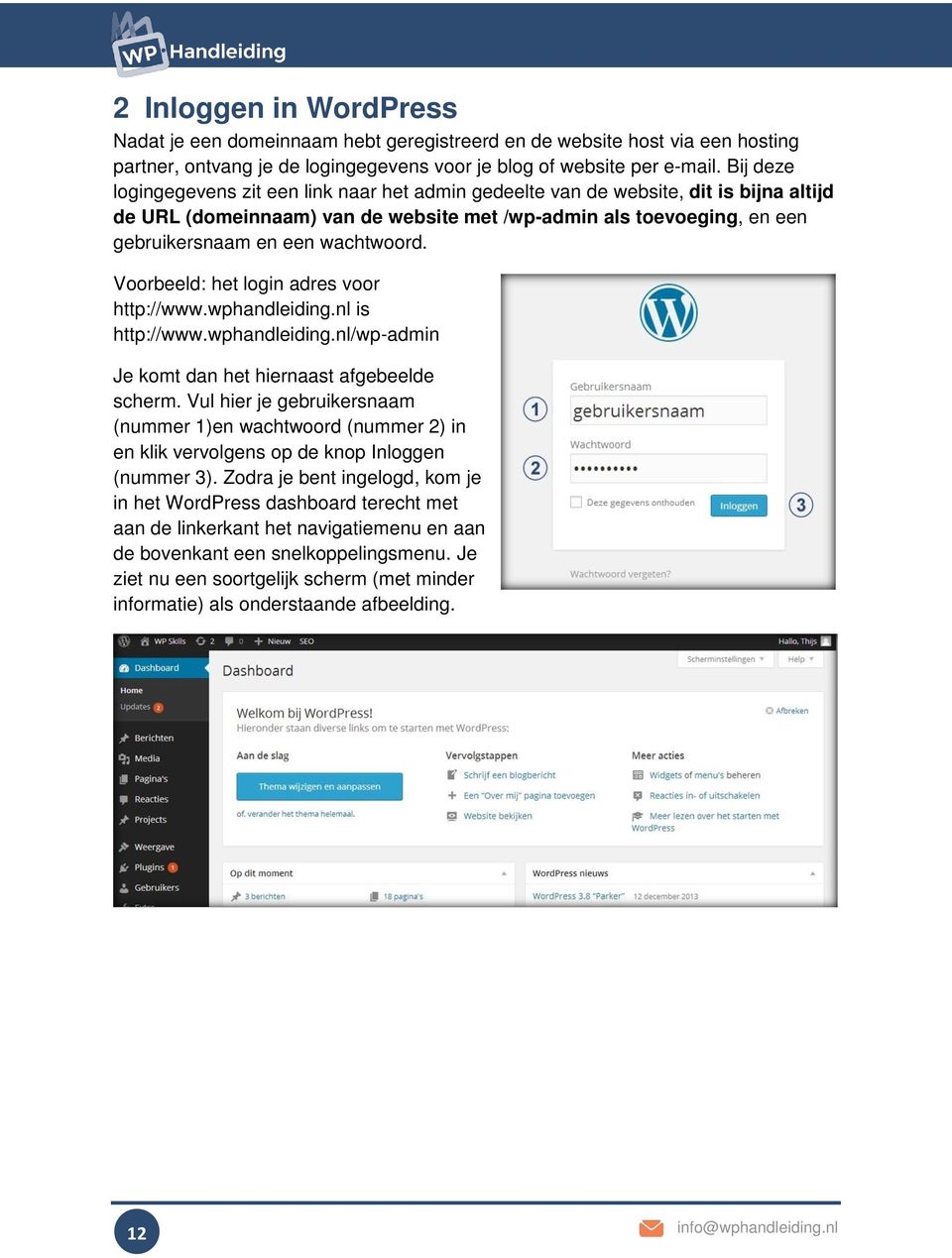 wachtwoord. Voorbeeld: het login adres voor http://www.wphandleiding.nl is http://www.wphandleiding.nl/wp-admin Je komt dan het hiernaast afgebeelde scherm.