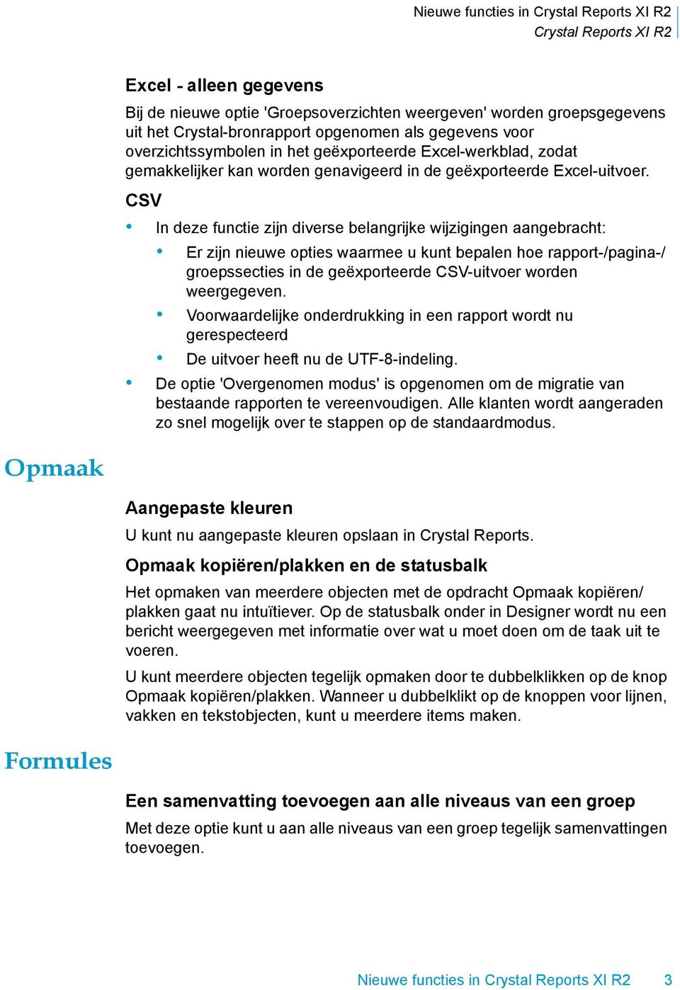 CSV In deze functie zijn diverse belangrijke wijzigingen aangebracht: Er zijn nieuwe opties waarmee u kunt bepalen hoe rapport-/pagina-/ groepssecties in de geëxporteerde CSV-uitvoer worden