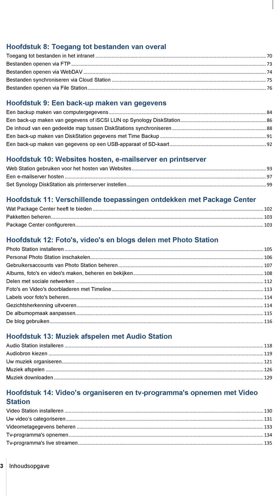 .. 86 De inhoud van een gedeelde map tussen DiskStations synchroniseren... 88 Een back-up maken van DiskStation gegevens met Time Backup.