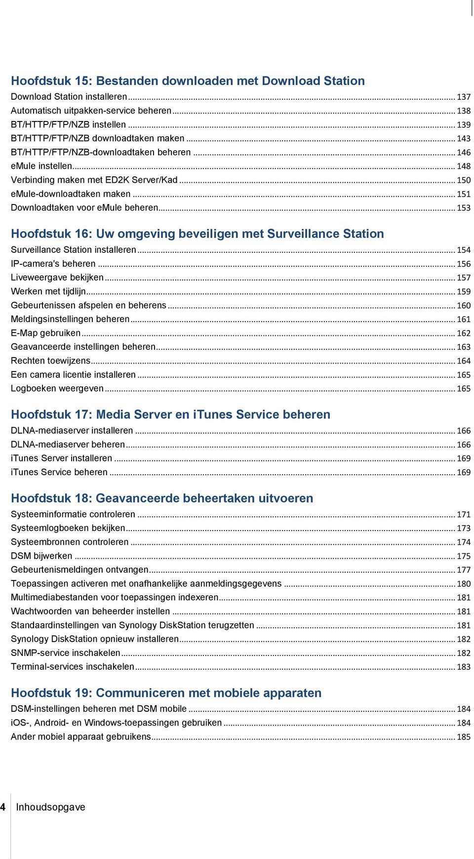 .. 151 Downloadtaken voor emule beheren... 153 Hoofdstuk 16: Uw omgeving beveiligen met Surveillance Station Surveillance Station installeren... 154 IP-camera's beheren... 156 Liveweergave bekijken.