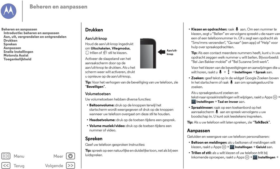 Als u het scherm weer wilt activeren, drukt u opnieuw op de aan/uit-knop. Aan/uitknop Tip: Voor het verhogen van de beveiliging van uw telefoon, zie Beveiligen.