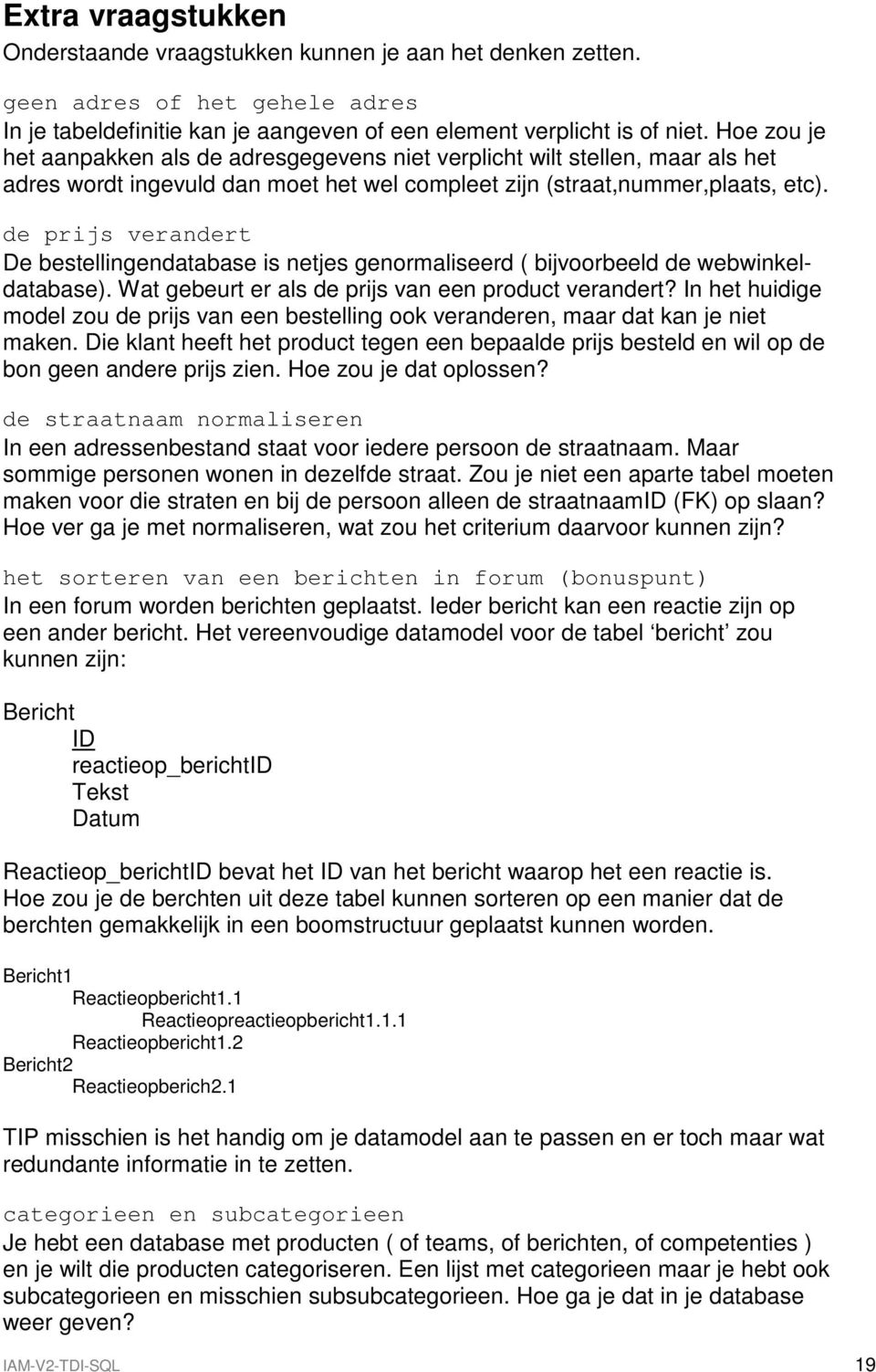 de prijs verandert De bestellingendatabase is netjes genormaliseerd ( bijvoorbeeld de webwinkeldatabase). Wat gebeurt er als de prijs van een product verandert?