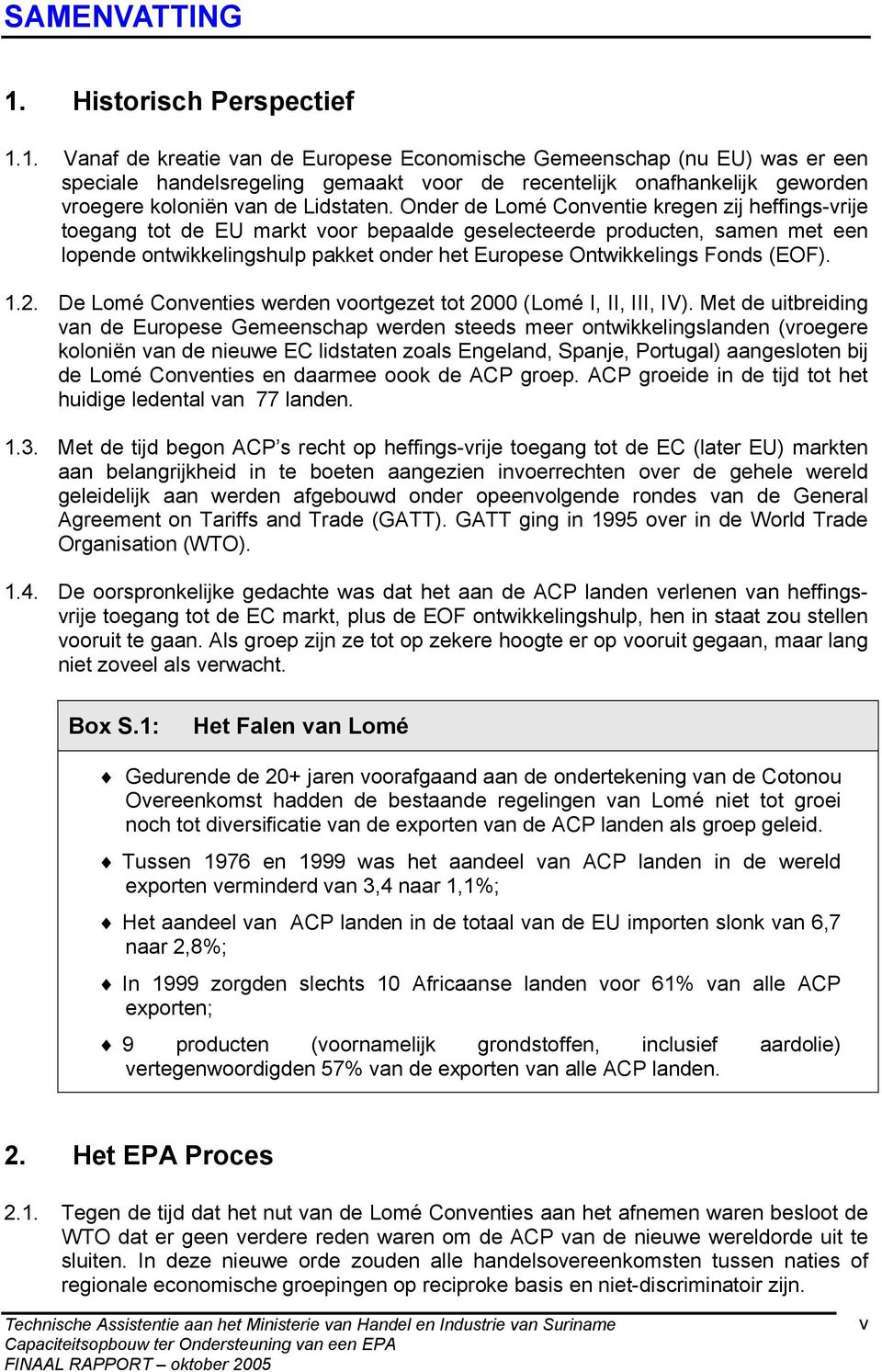 1. Vanaf de kreatie van de Europese Economische Gemeenschap (nu EU) was er een speciale handelsregeling gemaakt voor de recentelijk onafhankelijk geworden vroegere koloniën van de Lidstaten.