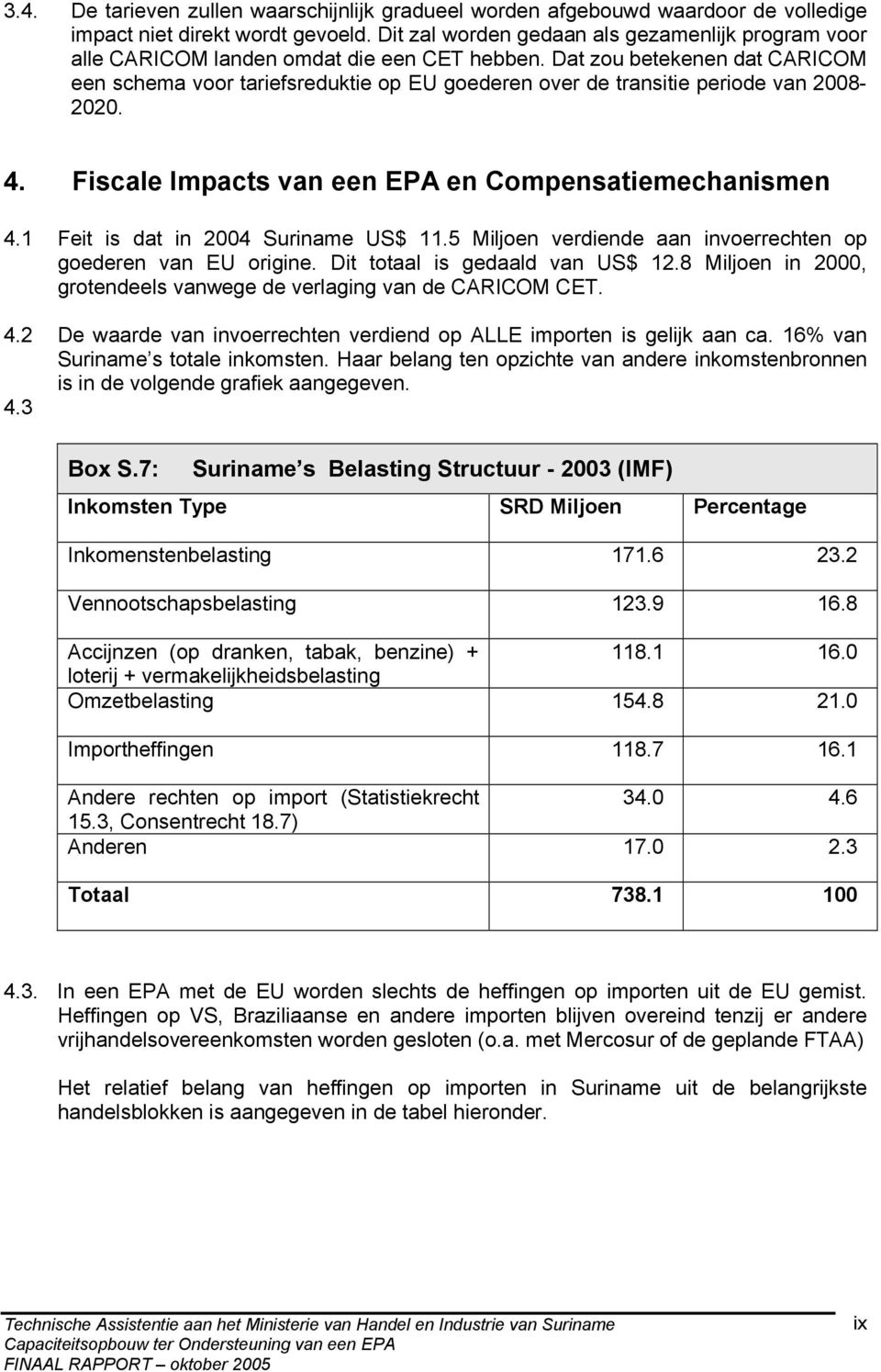 Dat zou betekenen dat CARICOM een schema voor tariefsreduktie op EU goederen over de transitie periode van 2008-2020. 4. Fiscale Impacts van een EPA en Compensatiemechanismen 4.