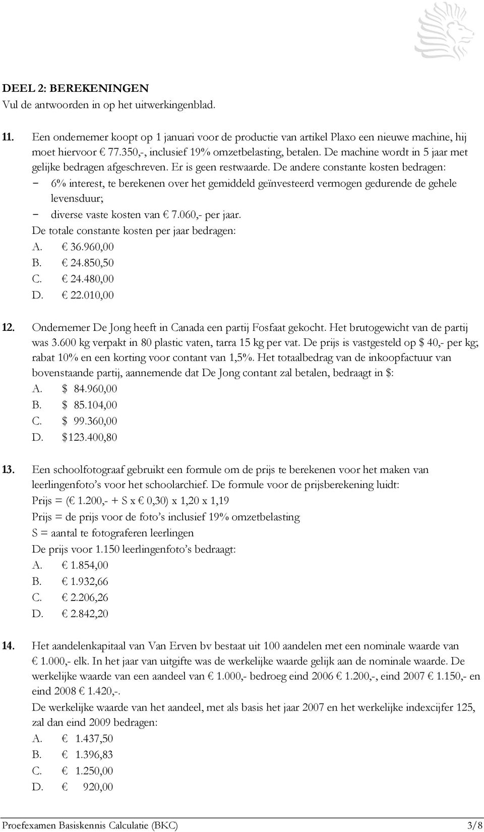 De andere constante kosten bedragen: - 6% interest, te berekenen over het gemiddeld geïnvesteerd vermogen gedurende de gehele levensduur; - diverse vaste kosten van 7.060,- per jaar.