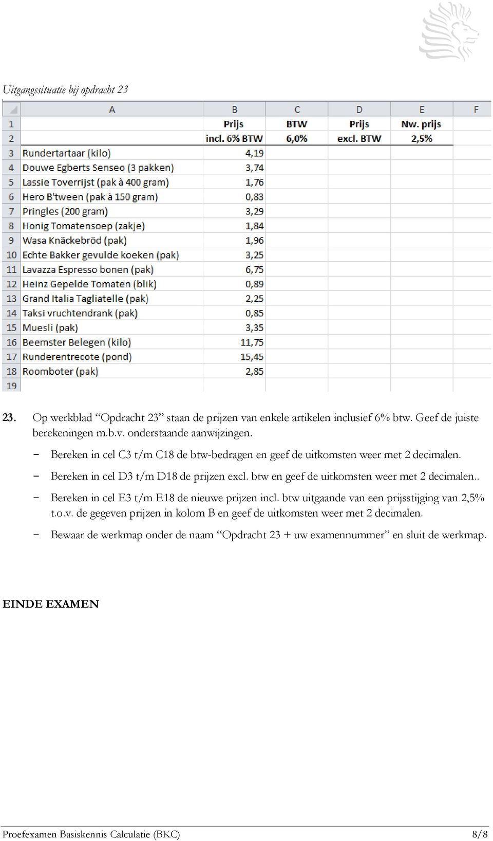 btw en geef de uitkomsten weer met 2 decimalen.. - Bereken in cel E3 t/m E18 de nieuwe prijzen incl. btw uitgaande va