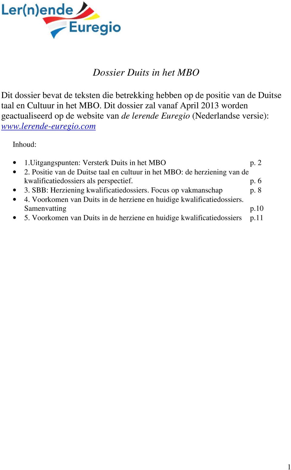 Uitgangspunten: Versterk Duits in het MBO p. 2 2. Positie van de Duitse taal en cultuur in het MBO: de herziening van de kwalificatiedossiers als perspectief. p. 6 3.