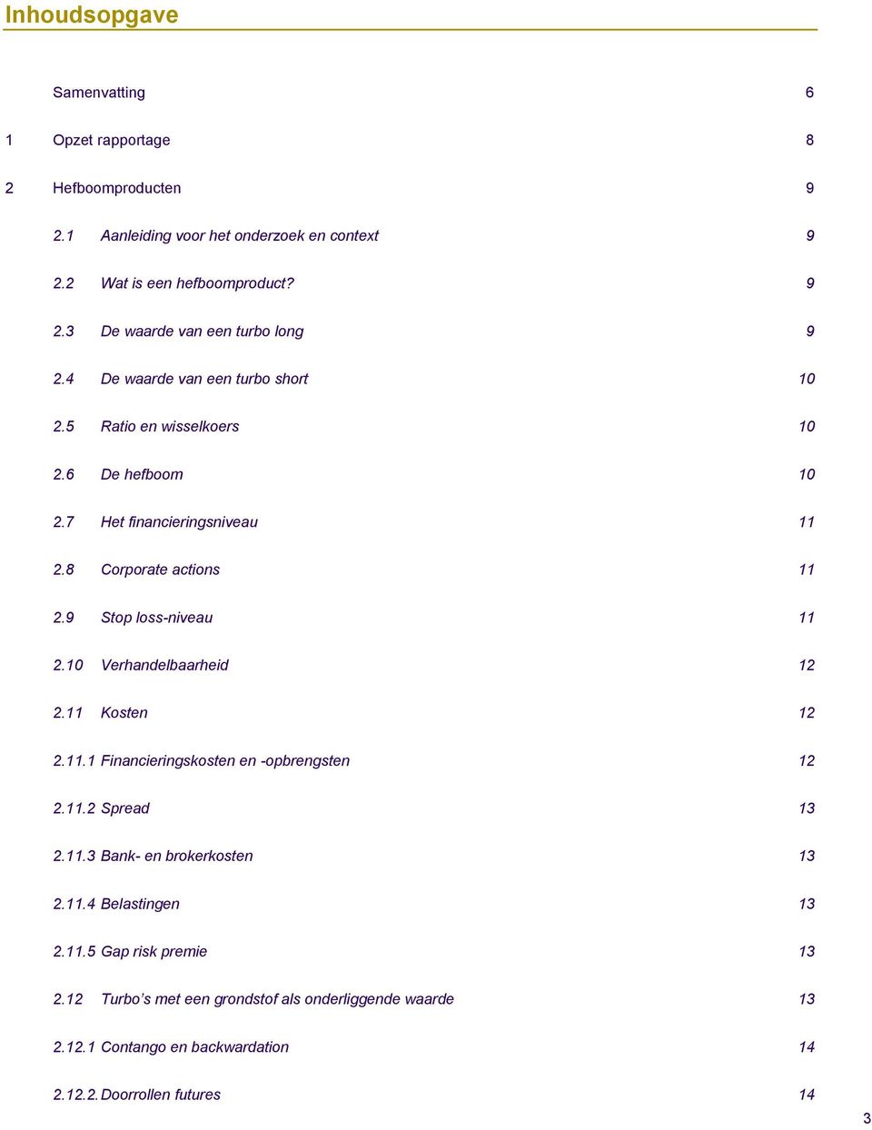 10 Verhandelbaarheid 12 2.11 Kosten 12 2.11.1 Financieringskosten en -opbrengsten 12 2.11.2 Spread 13 2.11.3 Bank- en brokerkosten 13 2.11.4 Belastingen 13 2.11.5 Gap risk premie 13 2.