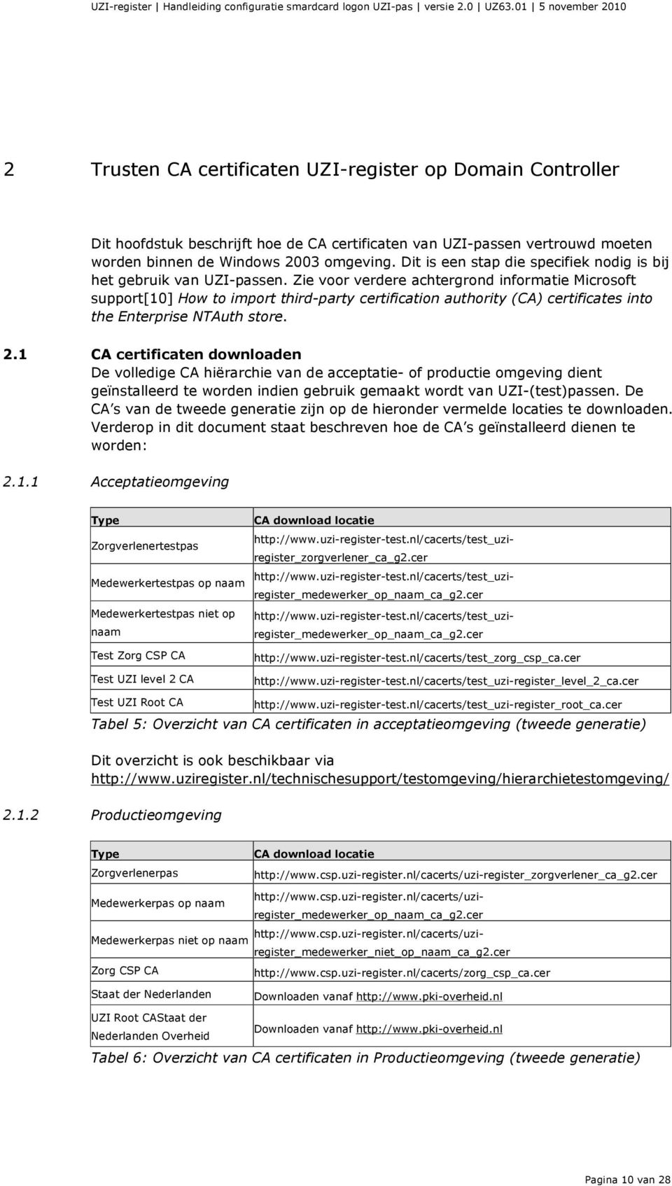 Zie voor verdere achtergrond informatie Microsoft support[10] How to import third-party certification authority (CA) certificates into the Enterprise NTAuth store. 2.