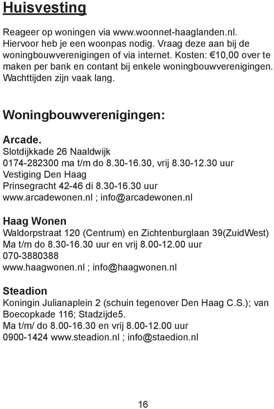 30, vrij 8.30-12.30 uur Vestiging Den Haag Prinsegracht 42-46 di 8.30-16.30 uur www.arcadewonen.nl ; info@arcadewonen.