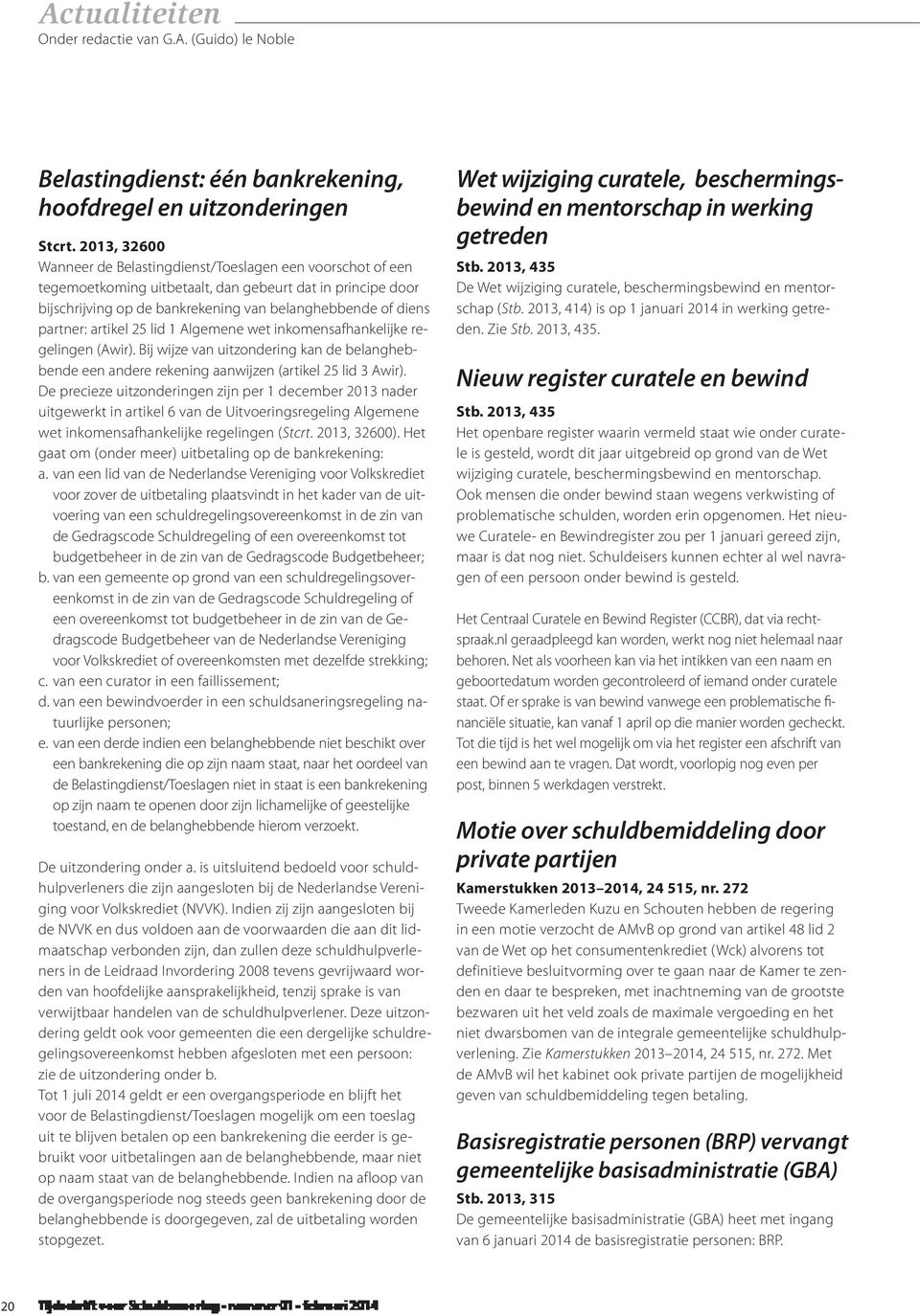 artikel 25 lid 1 Algemene wet inkomensafhankelijke regelingen (Awir). Bij wijze van uitzondering kan de belanghebbende een andere rekening aanwijzen (artikel 25 lid 3 Awir).