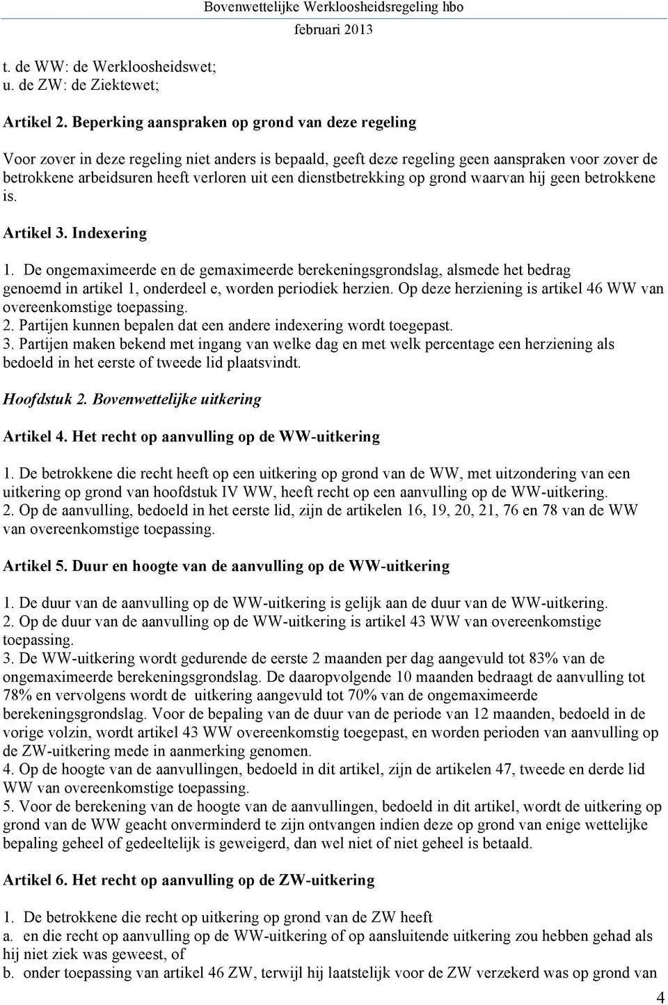 dienstbetrekking op grond waarvan hij geen betrokkene is. Artikel 3. Indexering 1.