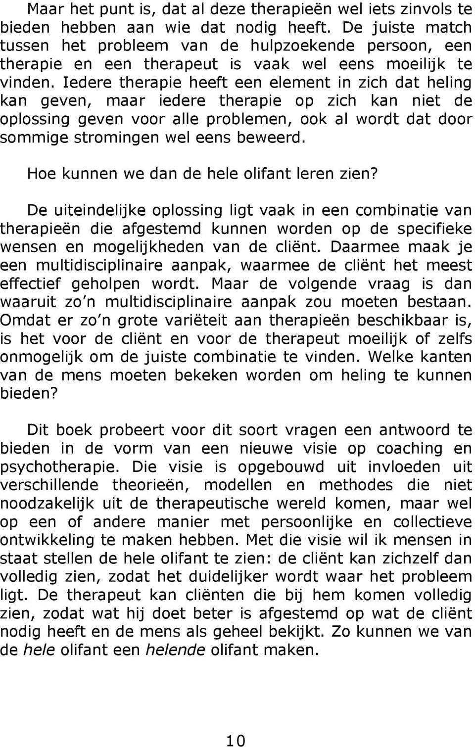 Iedere therapie heeft een element in zich dat heling kan geven, maar iedere therapie op zich kan niet de oplossing geven voor alle problemen, ook al wordt dat door sommige stromingen wel eens beweerd.