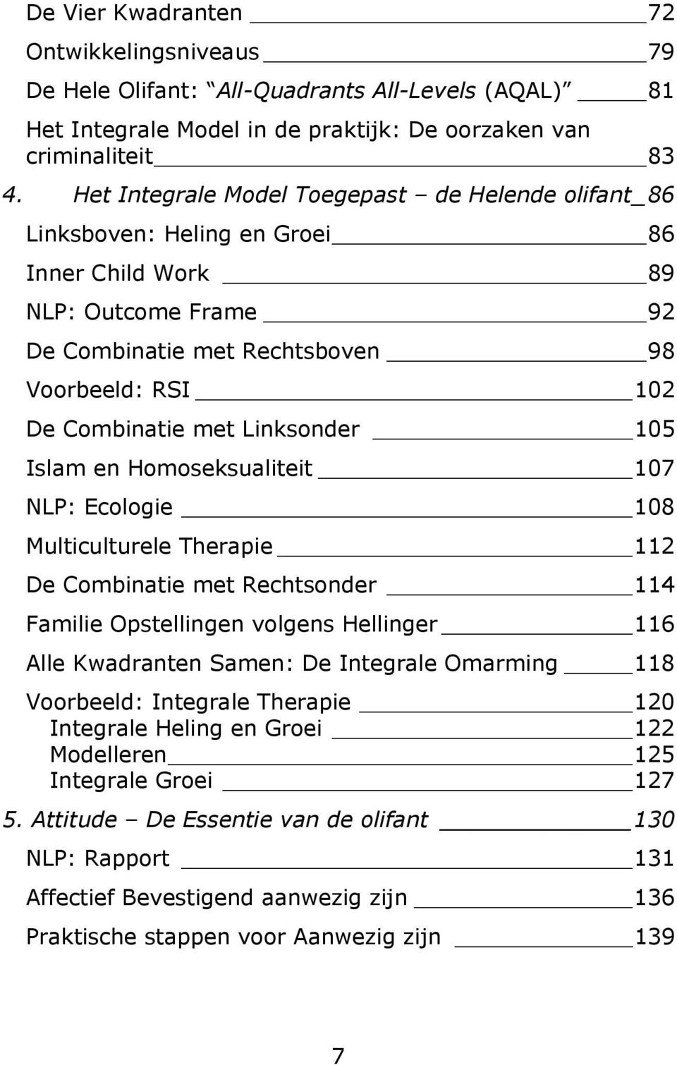 Linksonder 105 Islam en Homoseksualiteit 107 NLP: Ecologie 108 Multiculturele Therapie 112 De Combinatie met Rechtsonder 114 Familie Opstellingen volgens Hellinger 116 Alle Kwadranten Samen: De