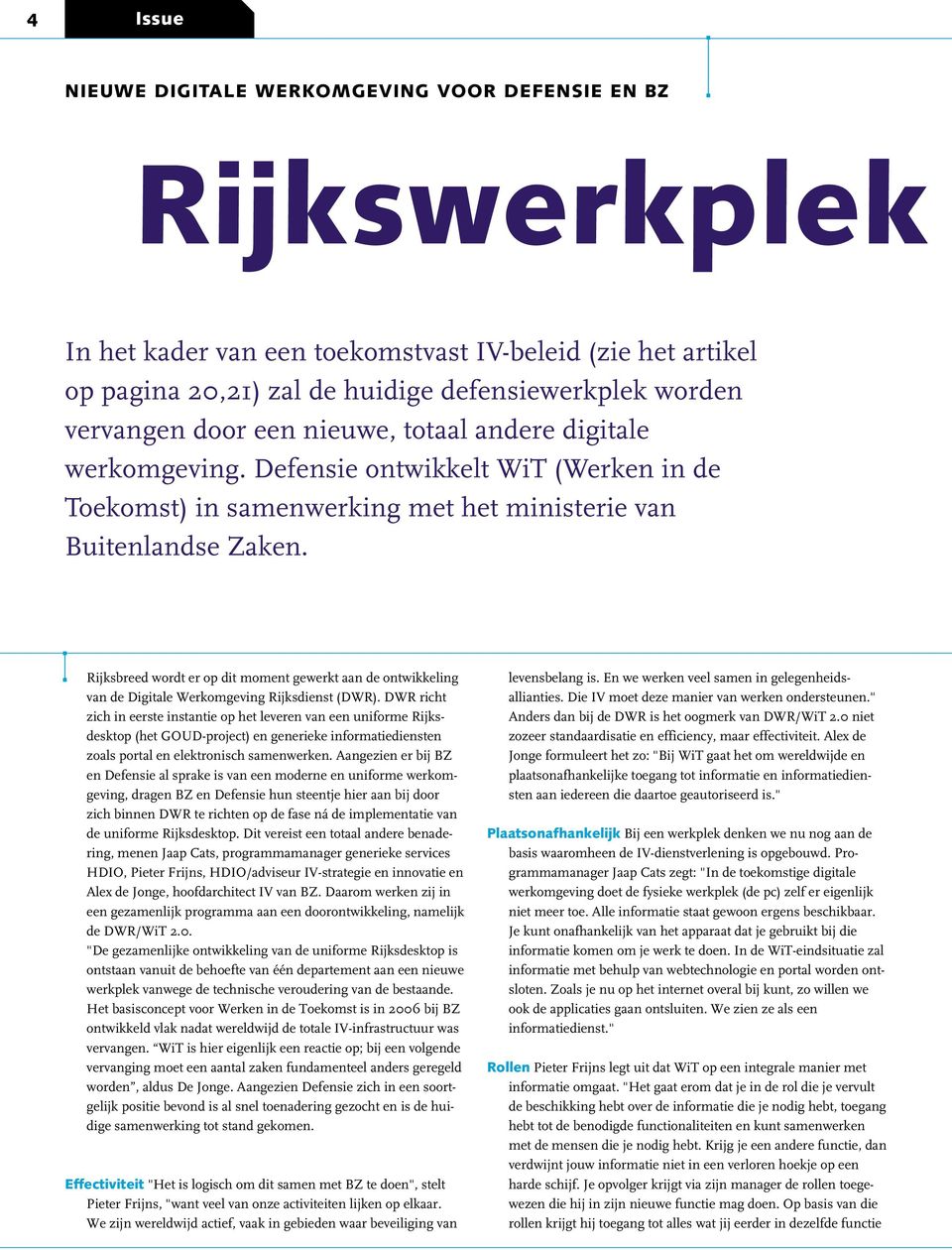Rijksbreed wordt er op dit moment gewerkt aan de ontwikkeling van de Digitale Werkomgeving Rijksdienst (DWR).