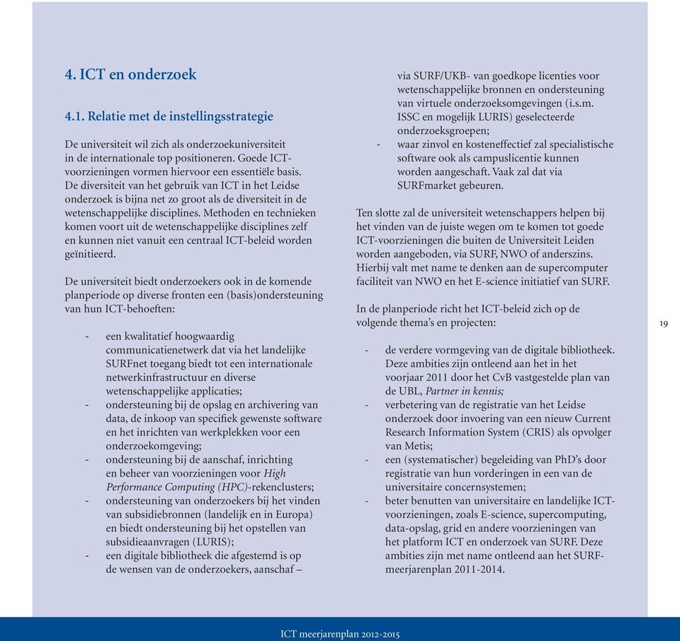 De diversiteit van het gebruik van ICT in het Leidse onderzoek is bijna net zo groot als de diversiteit in de wetenschappelijke disciplines.