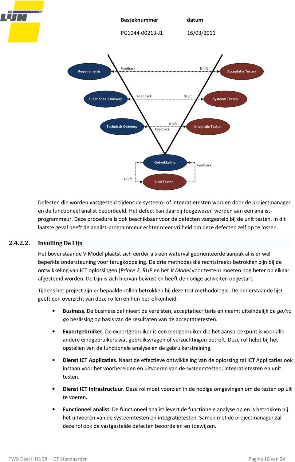 In dit laatste geval heeft de analist-programmeur echter meer vrijheid om deze defecten zelf op te lossen. 2.