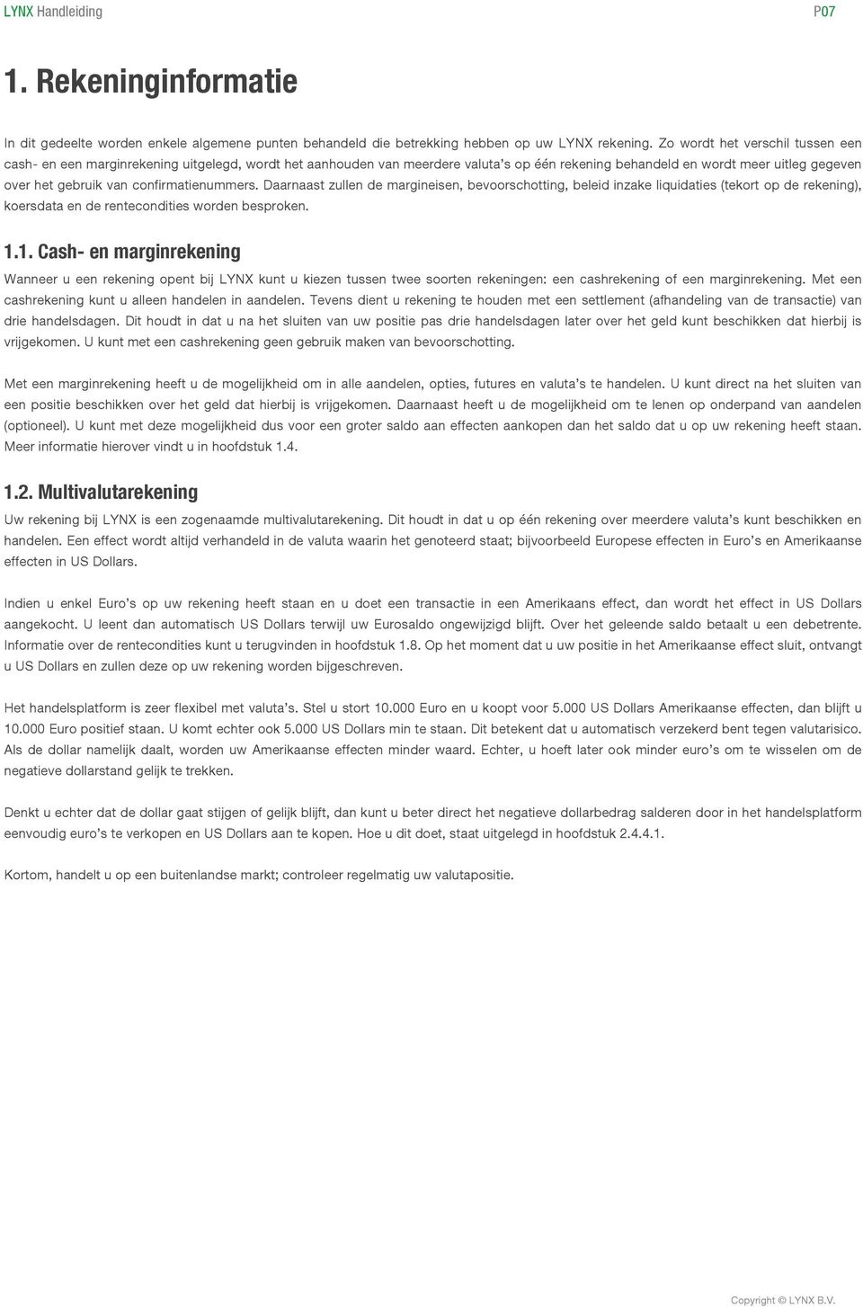 confirmatienummers. Daarnaast zullen de margineisen, bevoorschotting, beleid inzake liquidaties (tekort op de rekening), koersdata en de rentecondities worden besproken. 1.