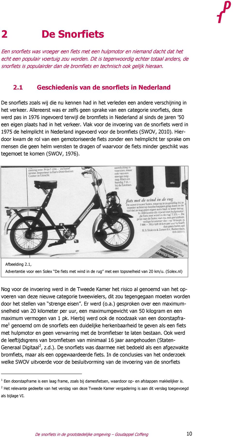 1 Geschiedenis van de snorfiets in Nederland De snorfiets zoals wij die nu kennen had in het verleden een andere verschijning in het verkeer.