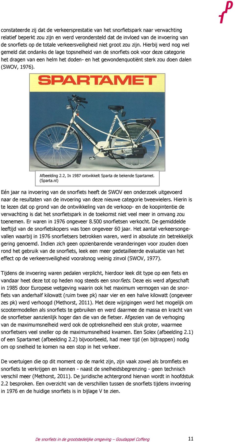 Hierbij werd nog wel gemeld dat ondanks de lage topsnelheid van de snorfiets ook voor deze categorie het dragen van een helm het doden- en het gewondenquotiënt sterk zou doen dalen (SWOV, 1976).