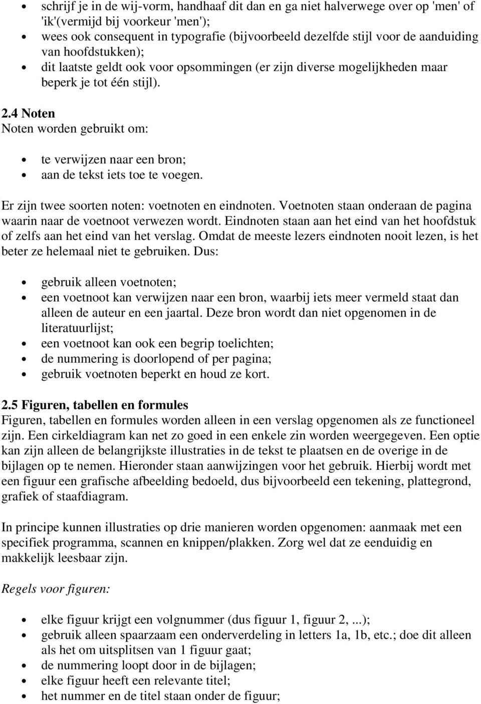 4 Noten Noten worden gebruikt om: te verwijzen naar een bron; aan de tekst iets toe te voegen. Er zijn twee soorten noten: voetnoten en eindnoten.